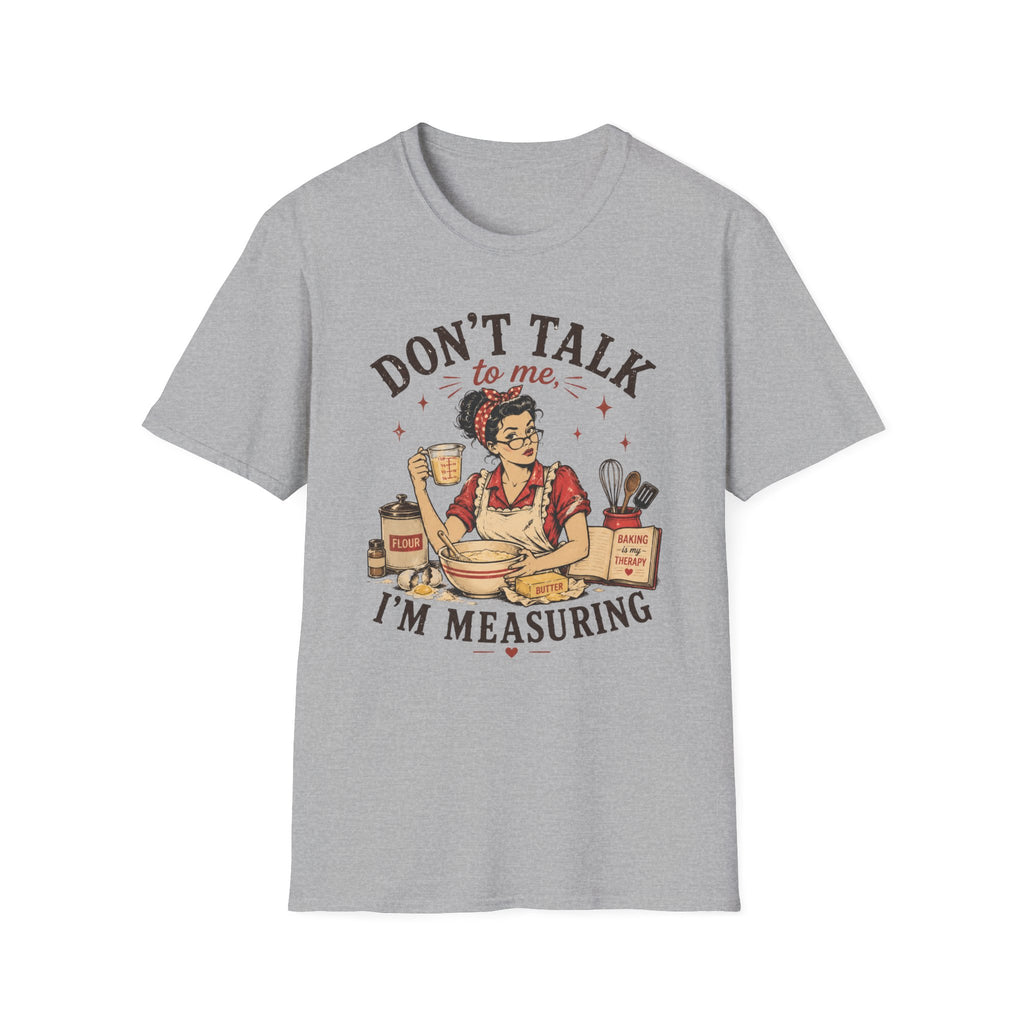 Don't Talk to Me Im Measuring T-Shirt