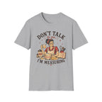 Don't Talk to Me Im Measuring T-Shirt
