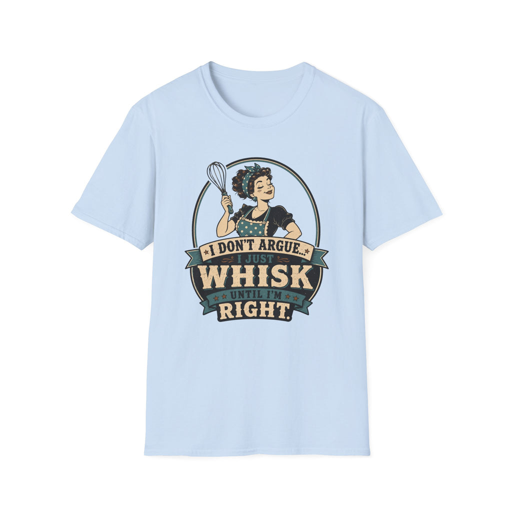 I Don't Argue Just Whisk T-Shirt