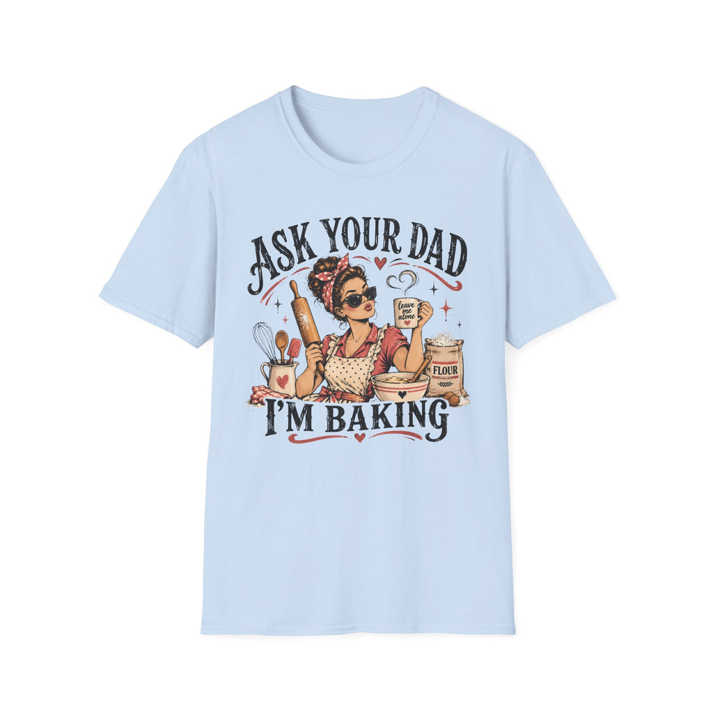 Ask Your Dad, Im Baking T-Shirt