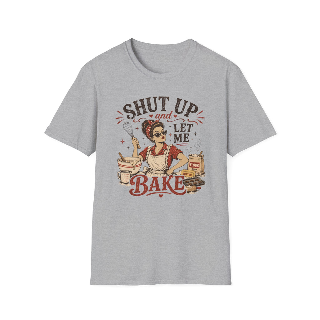 Shut Up Let Me Bake T-Shirt