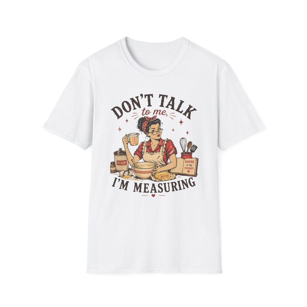 Don't Talk to Me Im Measuring T-Shirt