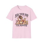 Ask Your Dad, Im Baking T-Shirt