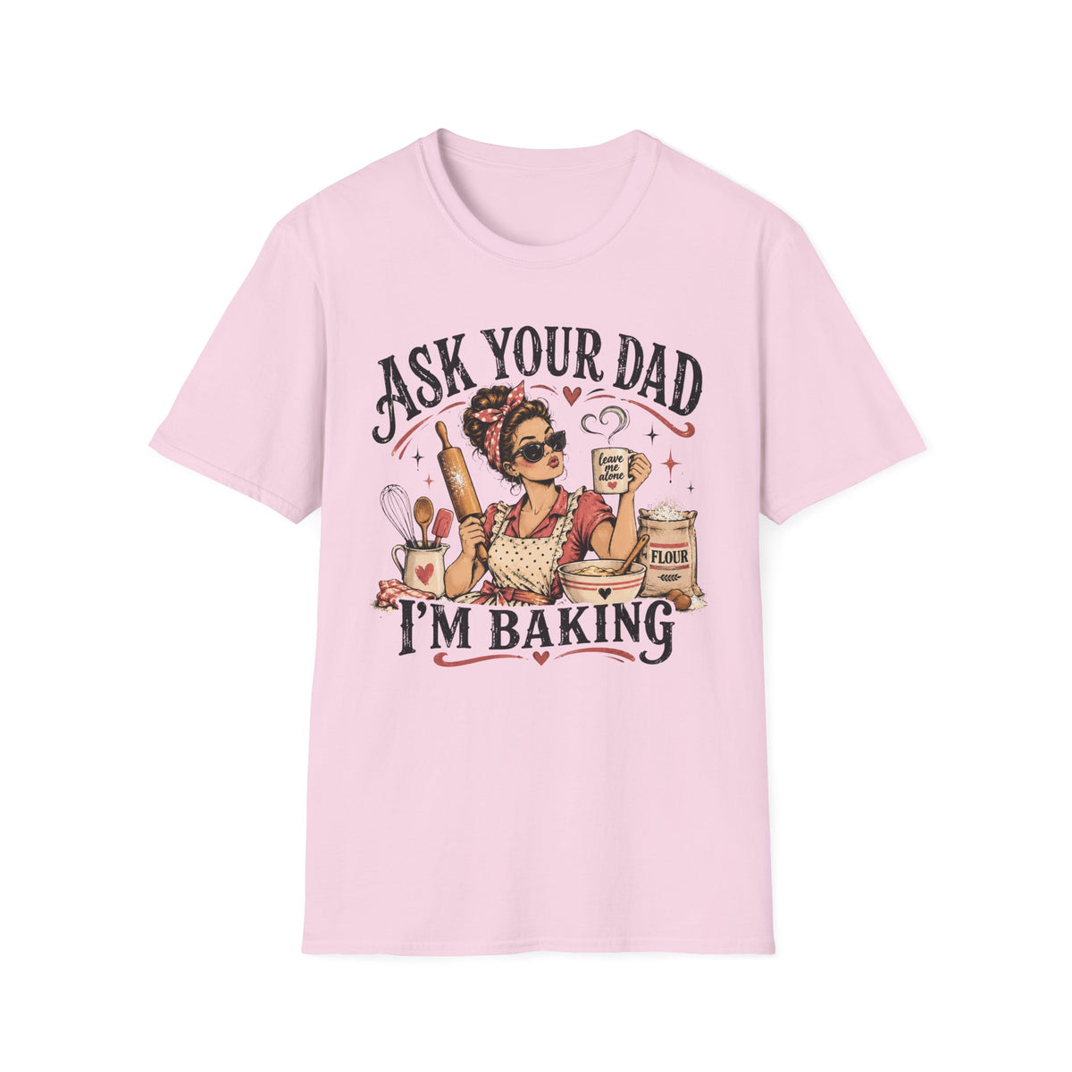 Ask Your Dad, Im Baking T-Shirt