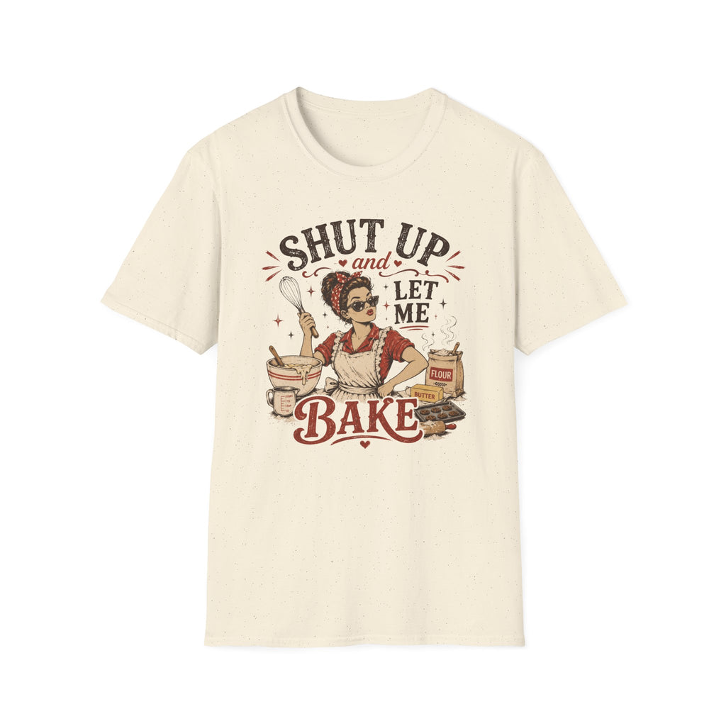 Shut Up Let Me Bake T-Shirt