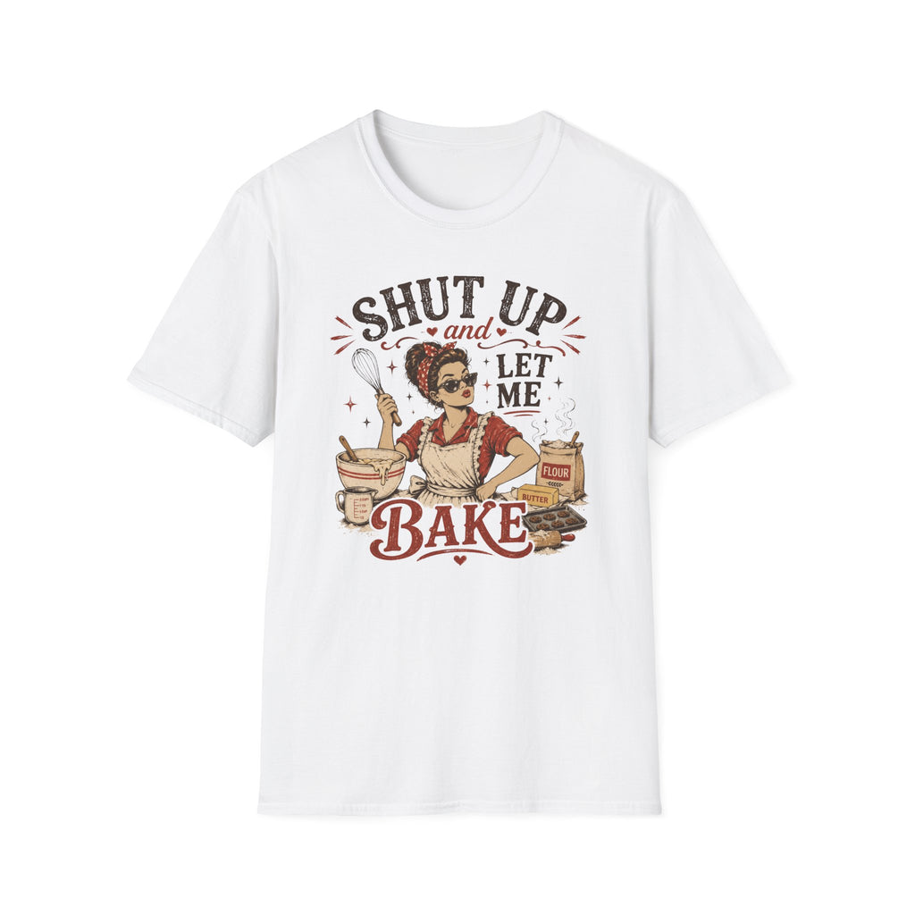 Shut Up Let Me Bake T-Shirt
