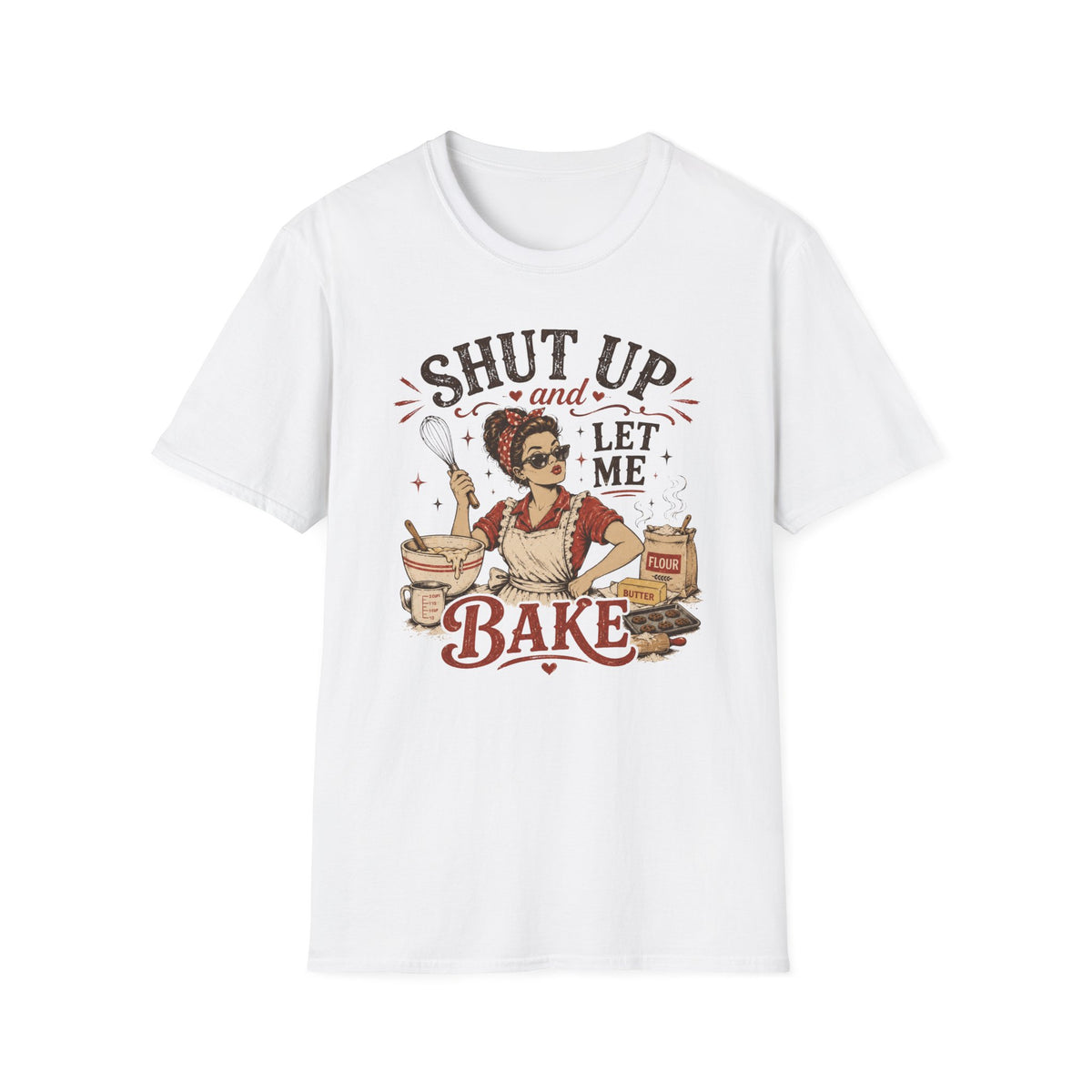 Shut Up Let Me Bake T-Shirt