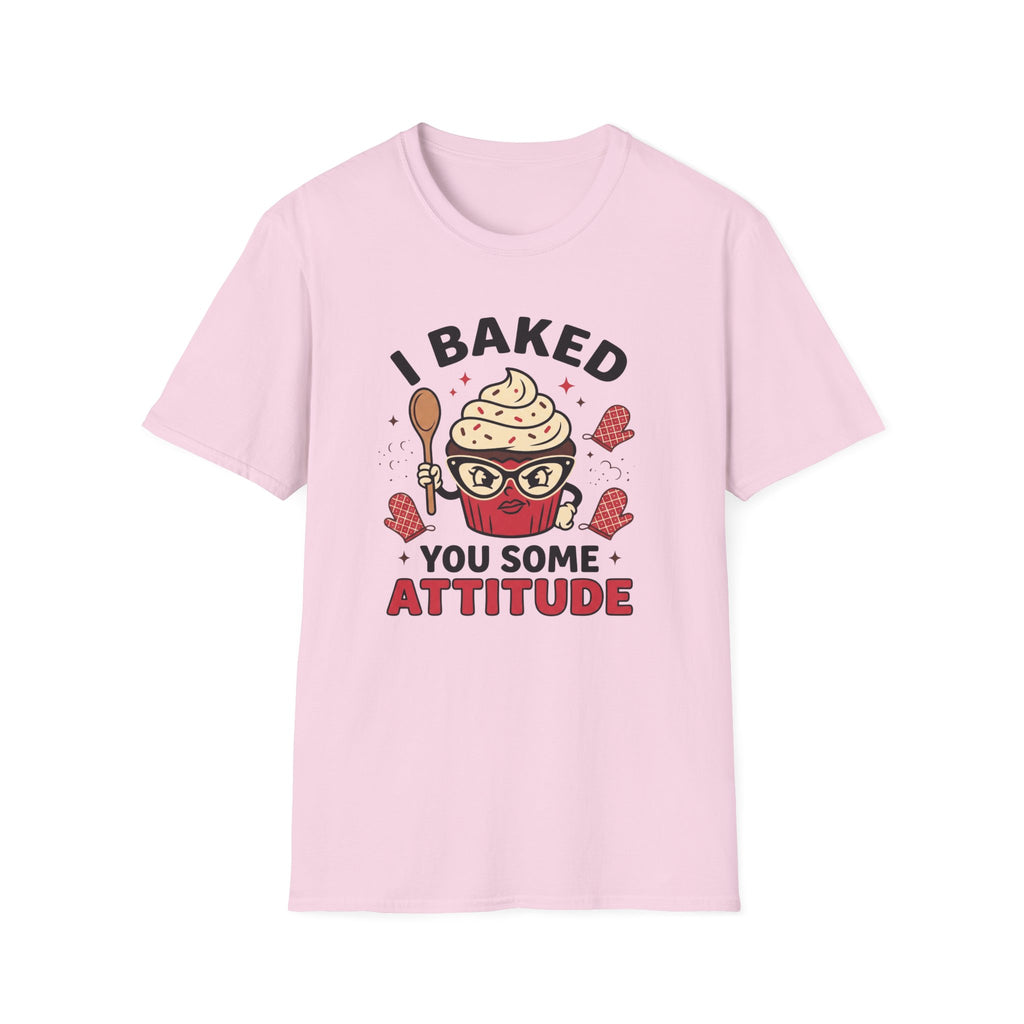 I Baked You Some Attitude T-Shirt