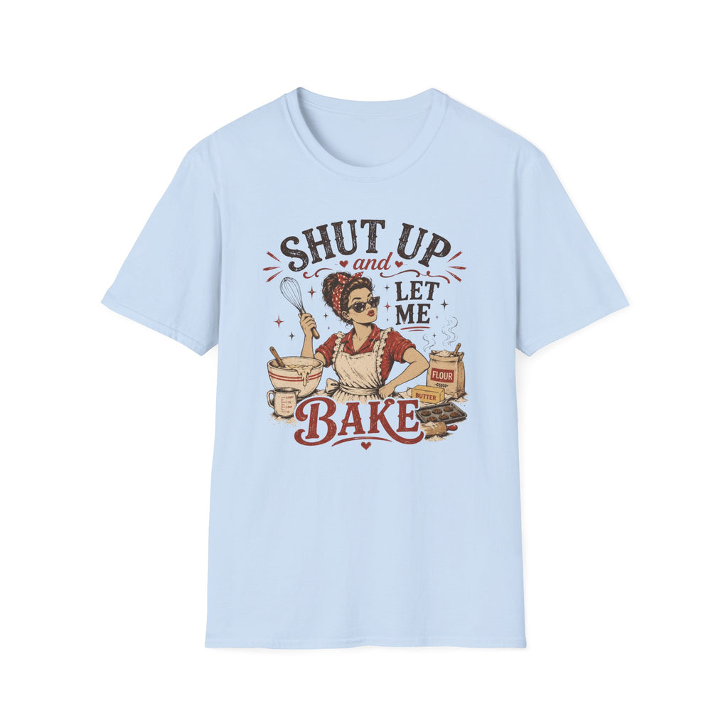 Shut Up Let Me Bake T-Shirt
