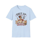 Shut Up Let Me Bake T-Shirt