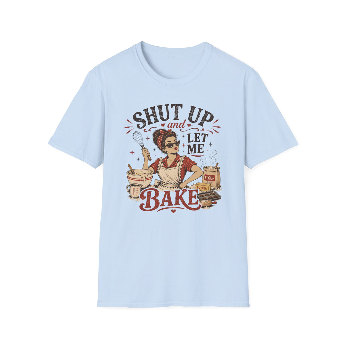 Shut Up Let Me Bake T-Shirt