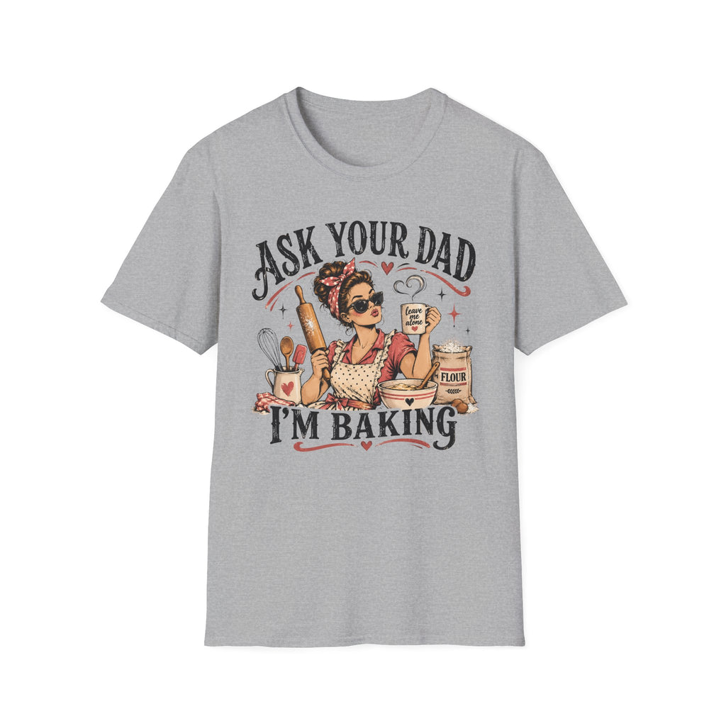 Ask Your Dad, Im Baking T-Shirt