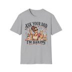 Ask Your Dad, Im Baking T-Shirt
