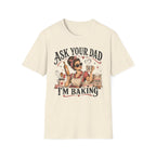Ask Your Dad, Im Baking T-Shirt