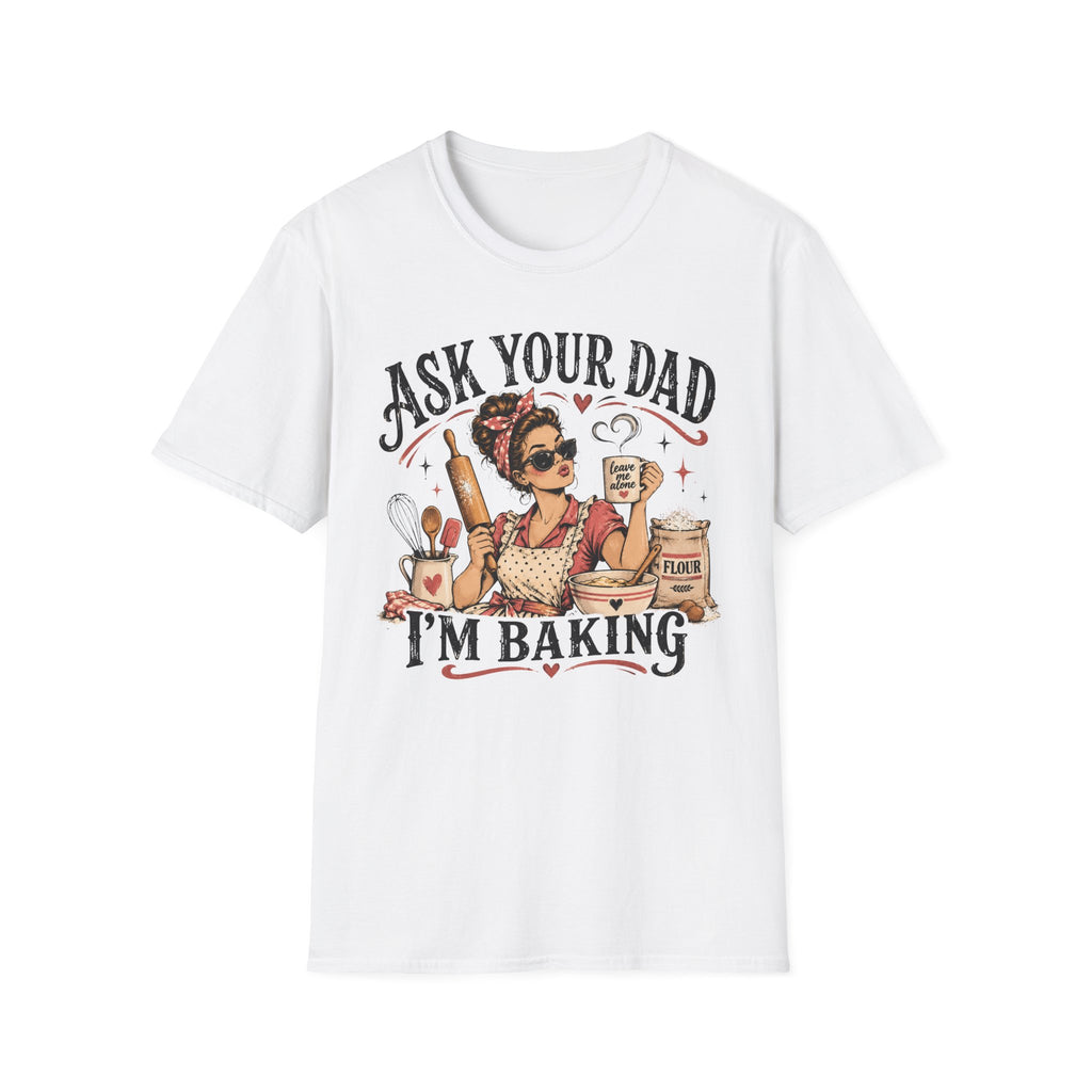 Ask Your Dad, Im Baking T-Shirt